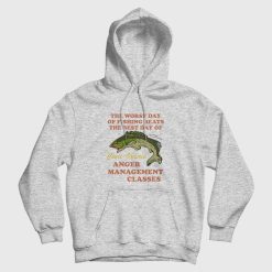 Worst Day Of Fishing Beats The Best Day Of Court Ordered Anger Management Hoodie