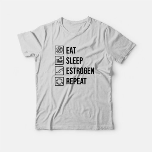 Eat Sleep Estrogen Repeat T-Shirt