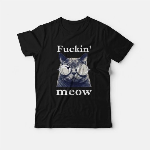 Cat Fuckin' Meow T-Shirt