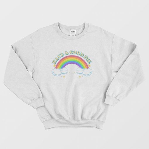 Have A Good Die Rainbow Sweatshirt