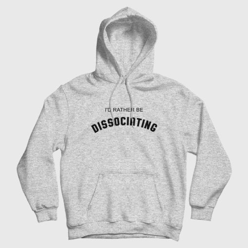 I'd Rather Be Dissociating Hoodie