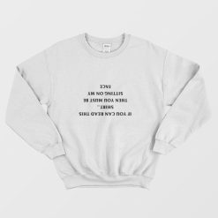If You Can Read This Shirt Then You Must Be Sitting On My Face Sweatshirt