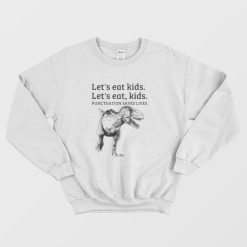 Let's Eat Kids Punctuation Saves Lives Funny Sweatshirt