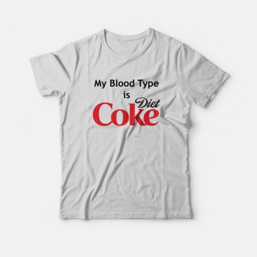 My Blood Type is Diet Coke T-Shirt