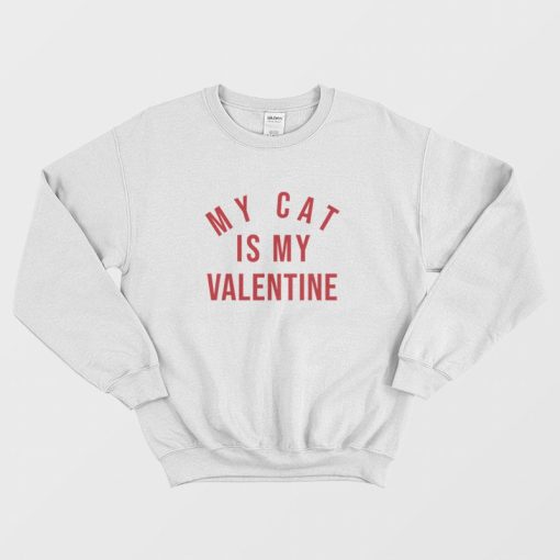 My Cat Is My Valentine Sweatshirt