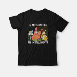 Patrick Star Is Mayonnaise an Instrument T-Shirt