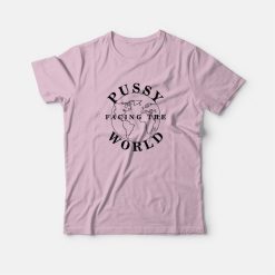 Pussy Facing The World T-Shirt