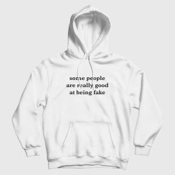Some People Are Really Good At Being Fake Hoodie