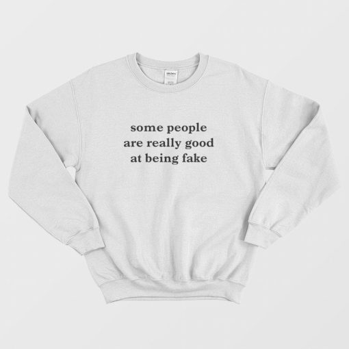 Some People Are Really Good At Being Fake Sweatshirt