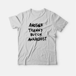 Another Tranny Butch Anarchist T-Shirt