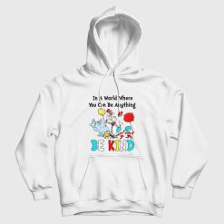 Dr Seuss In A World Where You Can Be Anything Be Kind Hoodie