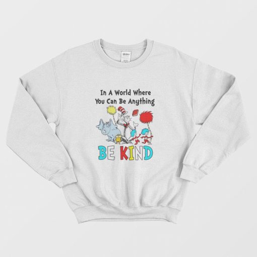Dr Seuss In A World Where You Can Be Anything Be Kind Sweatshirt