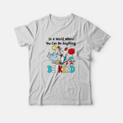 Dr Seuss In A World Where You Can Be Anything Be Kind T-Shirt