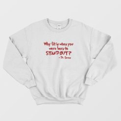 Dr Seuss Why Fit In When You Were Born To Stand Out Sweatshirt