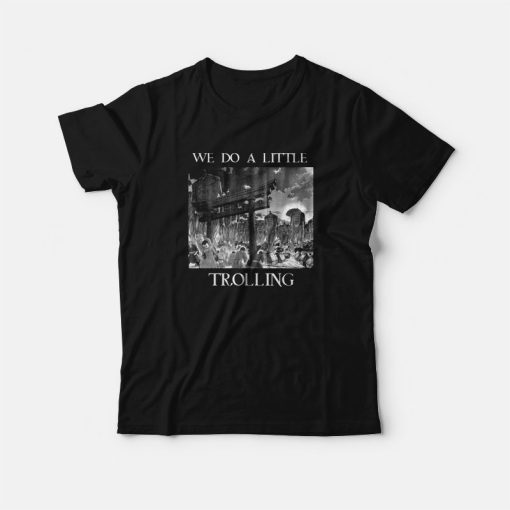 We Do A Little Trolling Attack On Titan The Rumbling T-Shirt