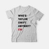 Who's Taylor Swift Anyway Ew T-Shirt
