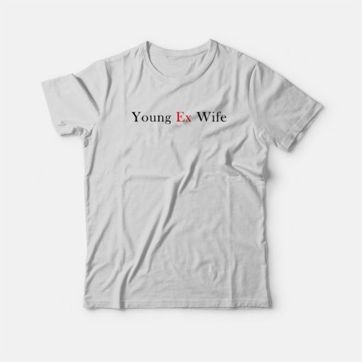 Young Ex Wife T-Shirt