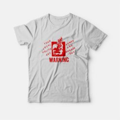 Your Local Police Are Armed And Dangerous Warning T-Shirt