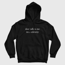 Dont Talk To Me Im A Celebrity Hoodie