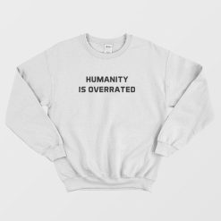 Humanity Is Overrated Sweatshirt