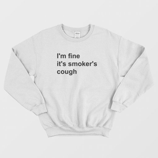 I'm Fine It's Smoker's Cough Sweatshirt