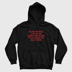 Some People Are Alive Simply Because It's Illegal To Kill Them Hoodie