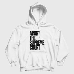 Abort The Supreme Court Hoodie