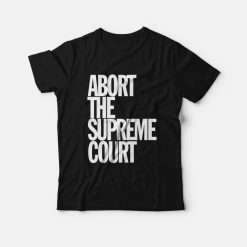 Abort The Supreme Court T-Shirt