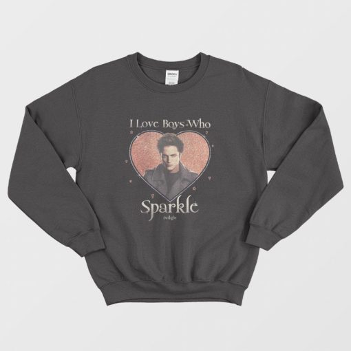 Edward Cullen I love Boys Who Sparkle Twilight Sweatshirt