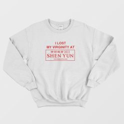 I Lost My Virginity At Shen Yun Performing Arts Show 2022 Sweatshirt