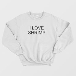 I Love Shrimp Sweatshirt
