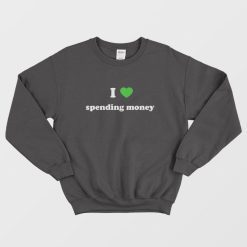 I Love Spending Money Sweatshirt