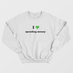 I Love Spending Money Sweatshirt