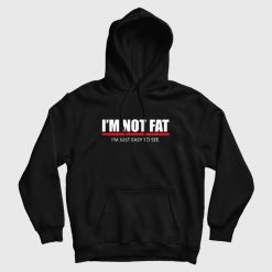 I'm Not Fat I'm Just Easy To See Hoodie