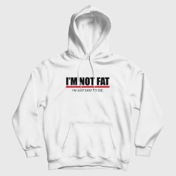 I'm Not Fat I'm Just Easy To See Hoodie