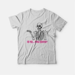 Is He You Know Skeleton T-Shirt