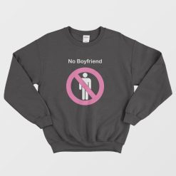 No Boyfriend Funny Sweatshirt