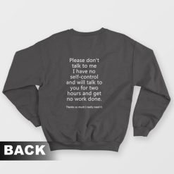 Please Don't Talk To Me I Have No Self Control Sweatshirt