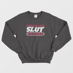 Smells Like Slut In Here Sweatshirt