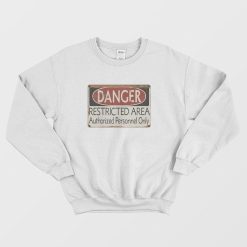 Danger Restricted Area Authorized Personnel Only Sweatshirt