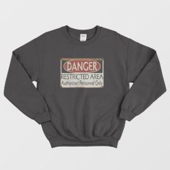 Danger Restricted Area Authorized Personnel Only Sweatshirt