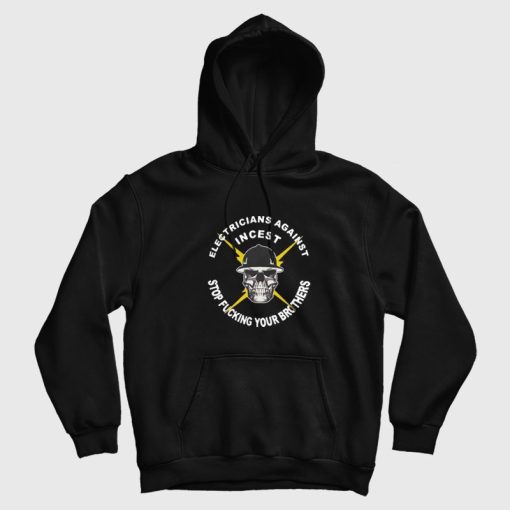 Electicians Against Incest Stop Fucking Your Brothers Hoodie