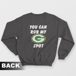 Green Bay Packers You Can Rub My G Spot Sweatshirt