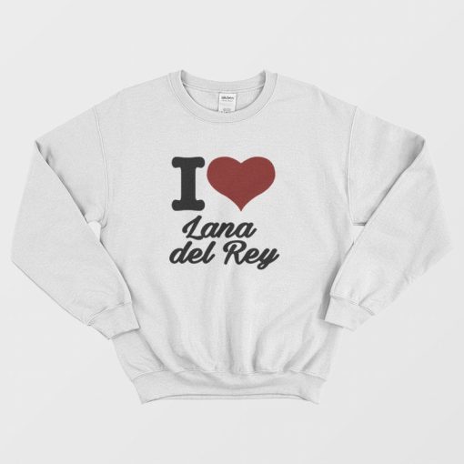 I Love Lana Del Rey Sweatshirt