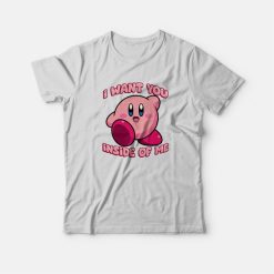 I Want You Inside Of Me Kirby T-Shirt