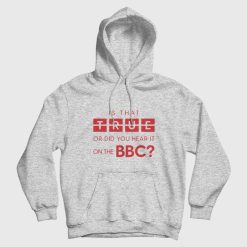 Is That True Or Did You Hear It On The Bbc Hoodie