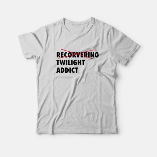 Recorvering Twilight Addict T-Shirt