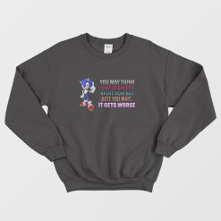 Sonic You May Think Life Is Shitty Right Now But Just You Wait It Gets Worse Sweatshirt