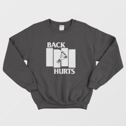 Back Hurts Parody Sweatshirt