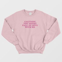 Caution You Might Fall In Love With Me Sweatshirt